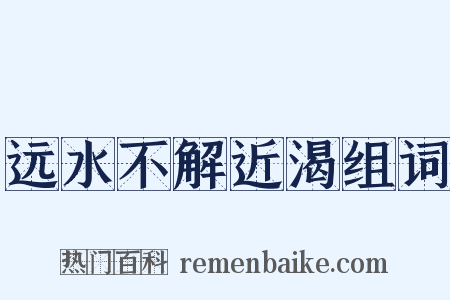 远水不解近渴组词是什么意思的图片